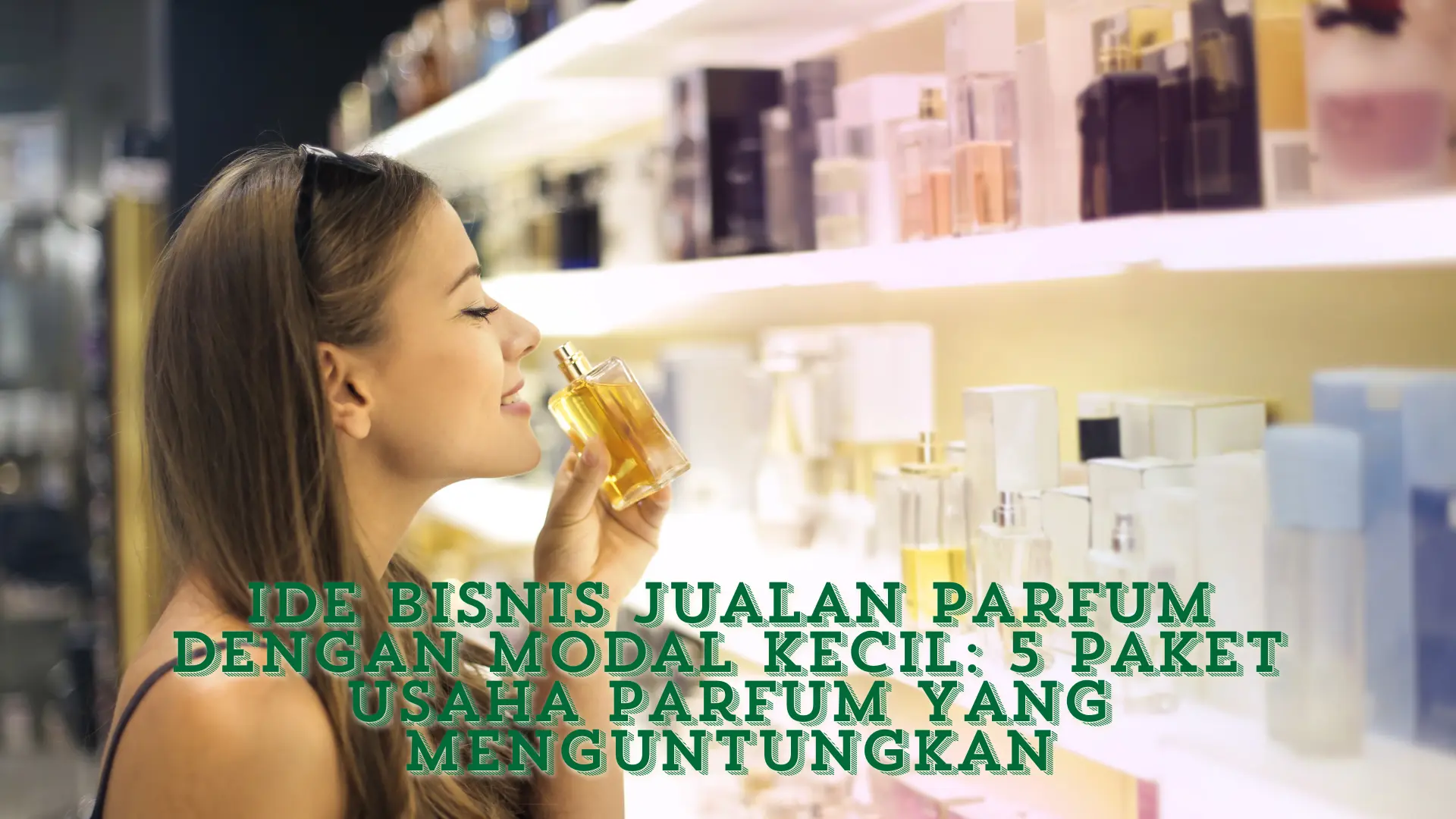 Ide Bisnis Jualan Parfum dengan Modal Kecil: 5 Paket Usaha Parfum yang Menguntungkan