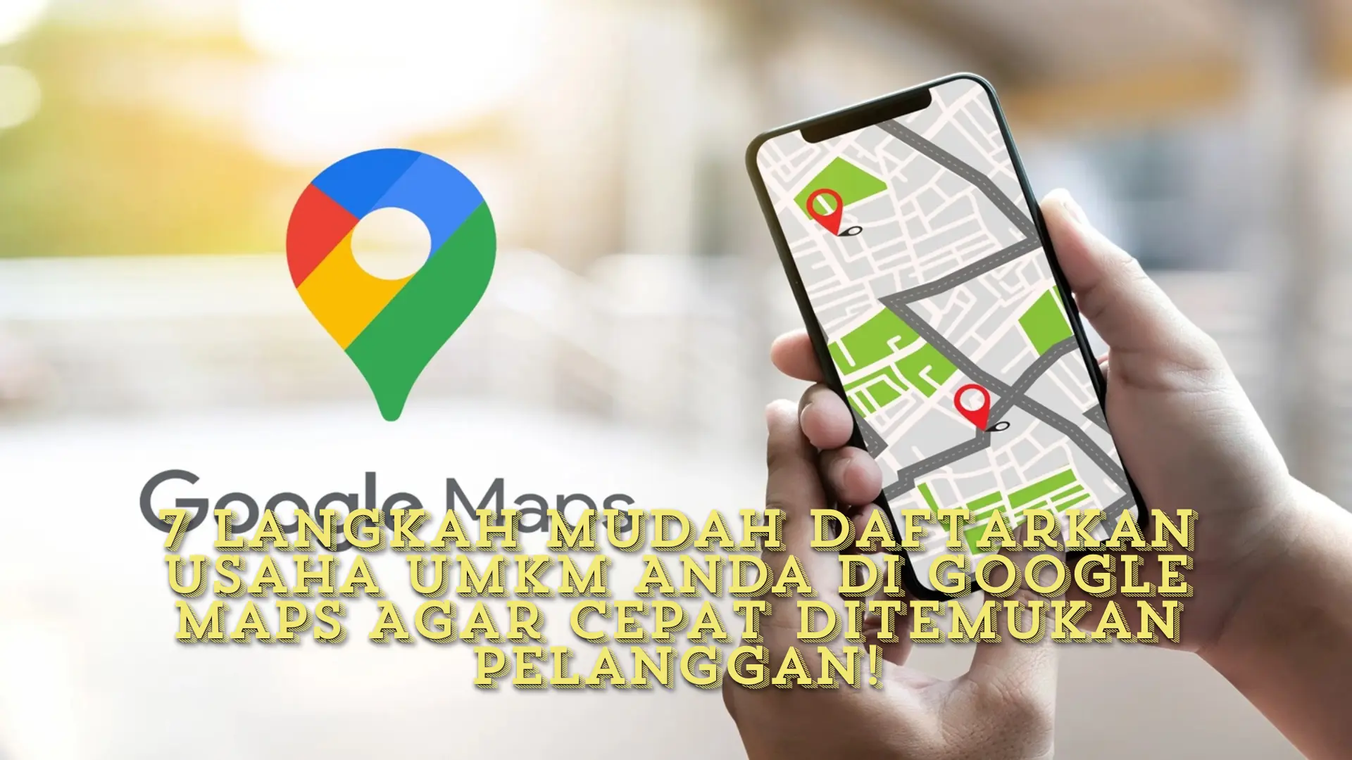 7 Langkah Mudah Daftarkan Usaha UMKM Anda di Google Maps Agar Cepat Ditemukan Pelanggan!