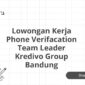 Lowongan Kerja Phone Verifacation Team Leader Kredivo Group Bandung