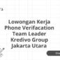 Lowongan Kerja Phone Verifacation Team Leader Kredivo Group Jakarta Utara