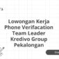 Lowongan Kerja Phone Verifacation Team Leader Kredivo Group Pekalongan