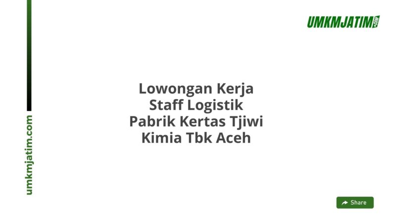 Lowongan Kerja Staff Logistik Pabrik Kertas Tjiwi Kimia Tbk Aceh