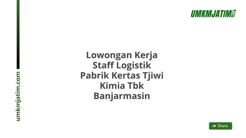 Lowongan Kerja Staff Logistik Pabrik Kertas Tjiwi Kimia Tbk Banjarmasin