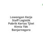 Lowongan Kerja Staff Logistik Pabrik Kertas Tjiwi Kimia Tbk Banjarnegara