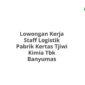 Lowongan Kerja Staff Logistik Pabrik Kertas Tjiwi Kimia Tbk Banyumas