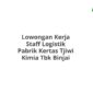 Lowongan Kerja Staff Logistik Pabrik Kertas Tjiwi Kimia Tbk Binjai