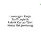 Lowongan Kerja Staff Logistik Pabrik Kertas Tjiwi Kimia Tbk Jombang