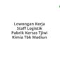 Lowongan Kerja Staff Logistik Pabrik Kertas Tjiwi Kimia Tbk Madiun