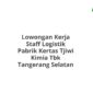 Lowongan Kerja Staff Logistik Pabrik Kertas Tjiwi Kimia Tbk Tangerang Selatan