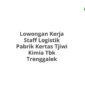 Lowongan Kerja Staff Logistik Pabrik Kertas Tjiwi Kimia Tbk Trenggalek